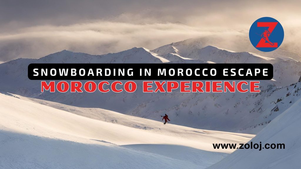 Experience Snowboarding in Morocco Escapades